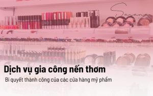 Dịch vụ gia công nến thơm: Bí quyết thành công của các cửa hàng mỹ phẩm