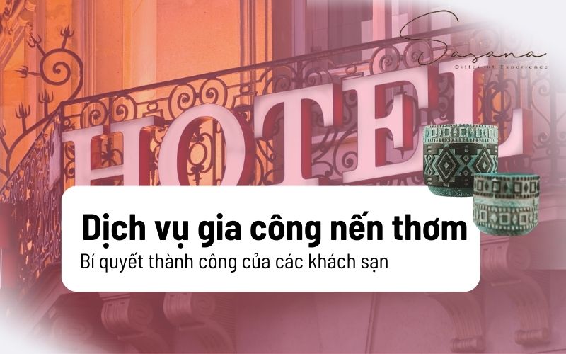 Dịch vụ gia công nến thơm: Bí quyết thành công của các khách sạn