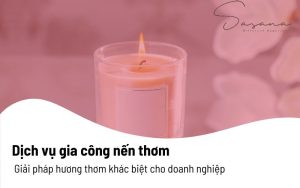 Dịch vụ gia công nến thơm - Giải pháp hương thơm khác biệt cho doanh nghiệp