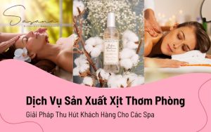 Dịch Vụ Sản Xuất Xịt Thơm Phòng: Giải Pháp Thu Hút Khách Hàng Cho Các Spa