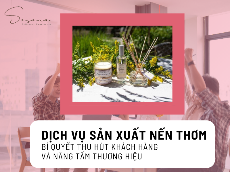 DỊCH VỤ SẢN XUẤT NẾN THƠM - BÍ QUYẾT THU HÚT KHÁCH HÀNG VÀ NÂNG TẦM THƯƠNG HIỆU 
