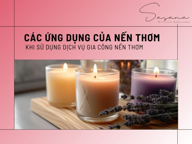 CÁC ỨNG DỤNG CỦA NẾN THƠM KHI SỬ DỤNG DỊCH VỤ GIA CÔNG NẾN THƠM