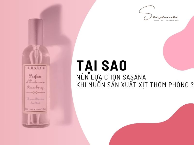 TẠI SAO NÊN LỰA CHỌN SASANA KHI MUỐN SẢN XUẤT XỊT THƠM PHÒNG ?