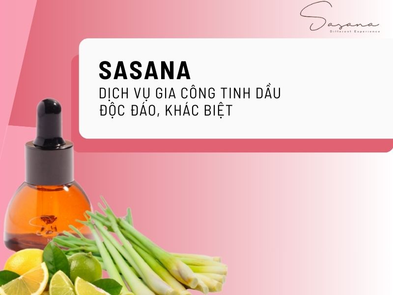 SASANA - DỊCH VỤ GIA CÔNG TINH DẦU ĐỘC ĐÁO, KHÁC BIỆT 