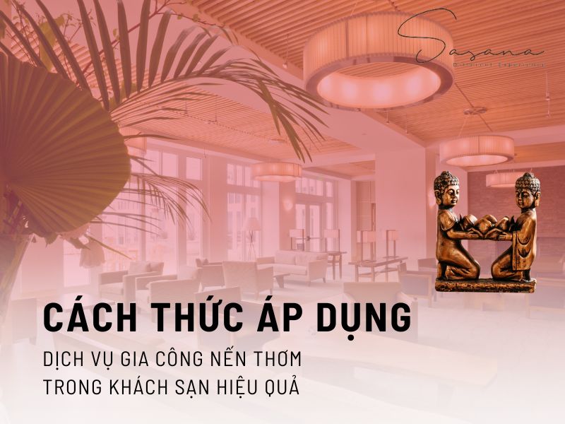 CÁCH THỨC ÁP DỤNG DỊCH VỤ GIA CÔNG NẾN THƠM TRONG KHÁCH SẠN HIỆU QUẢ 