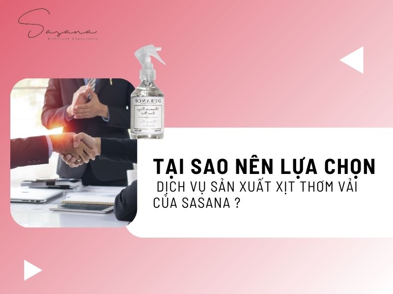 TẠI SAO NÊN LỰA CHỌN DỊCH VỤ SẢN XUẤT XỊT THƠM VẢI CỦA SASANA ? 