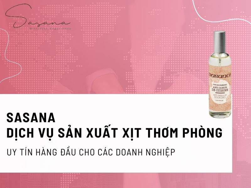 SASANA - DỊCH VỤ SẢN XUẤT XỊT THƠM PHÒNG UY TÍN HÀNG ĐẦU CHO CÁC DOANH NGHIỆP
