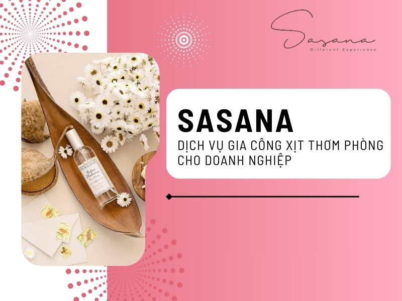 SASANA - DỊCH VỤ GIA CÔNG XỊT THƠM PHÒNG HÀNG ĐẦU CHO DOANH NGHIỆP 