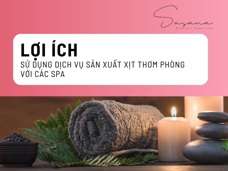 LỢI ÍCH CỦA VIỆC SỬ DỤNG DỊCH VỤ SẢN XUẤT XỊT THƠM PHÒNG VỚI CÁC SPA
