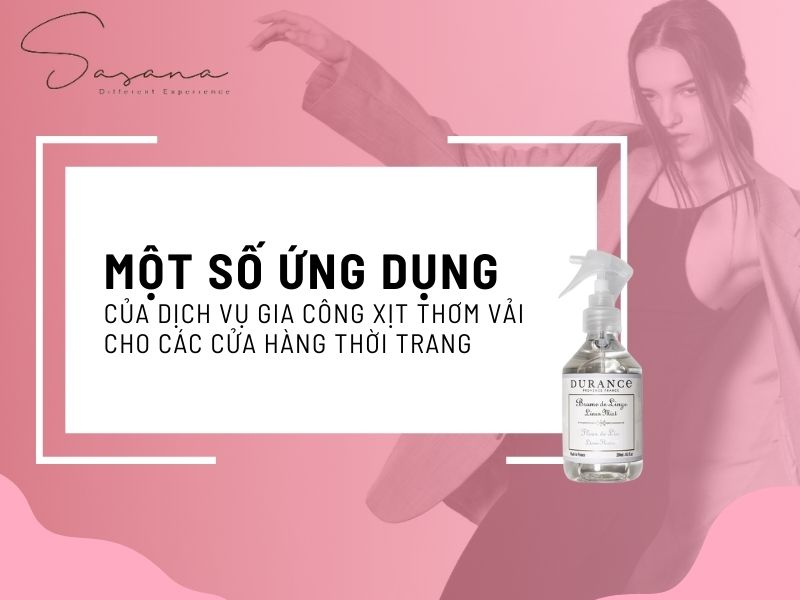 MỘT SỐ ỨNG DỤNG CỦA DỊCH VỤ GIA CÔNG XỊT THƠM VẢI CHO CÁC CỬA HÀNG THỜI TRANG
