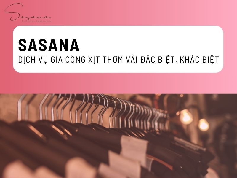 SASANA - DỊCH VỤ GIA CÔNG XỊT THƠM VẢI ĐẶC BIỆT, KHÁC BIỆT 
