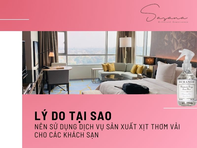 LÝ DO TẠI SAO NÊN SỬ DỤNG DỊCH VỤ SẢN XUẤT XỊT THƠM VẢI CHO CÁC KHÁCH SẠN 