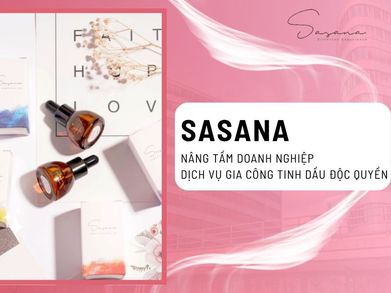 SASANA - NÂNG TẦM DOANH NGHIỆP VỚI DỊCH VỤ GIA CÔNG TINH DẦU ĐỘC QUYỀN 
