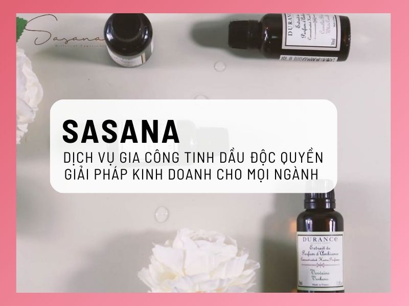 SASANA - DỊCH VỤ GIA CÔNG TINH DẦU ĐỘC QUYỀN GIẢI PHÁP KINH DOANH CHO MỌI NGÀNH 