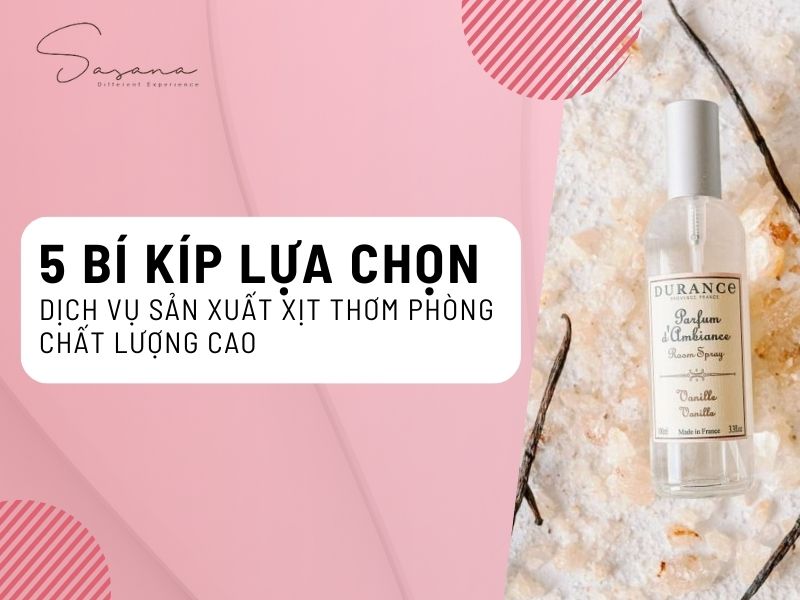 5 BÍ KÍP ĐỂ LỰA CHỌN DỊCH VỤ SẢN XUẤT XỊT THƠM PHÒNG CHẤT LƯỢNG CAO. 