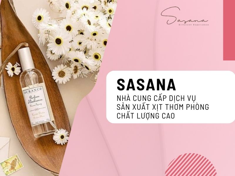 SASANA - NHÀ CUNG CẤP DỊCH VỤ SẢN XUẤT XỊT THƠM PHÒNG CHẤT LƯỢNG CAO