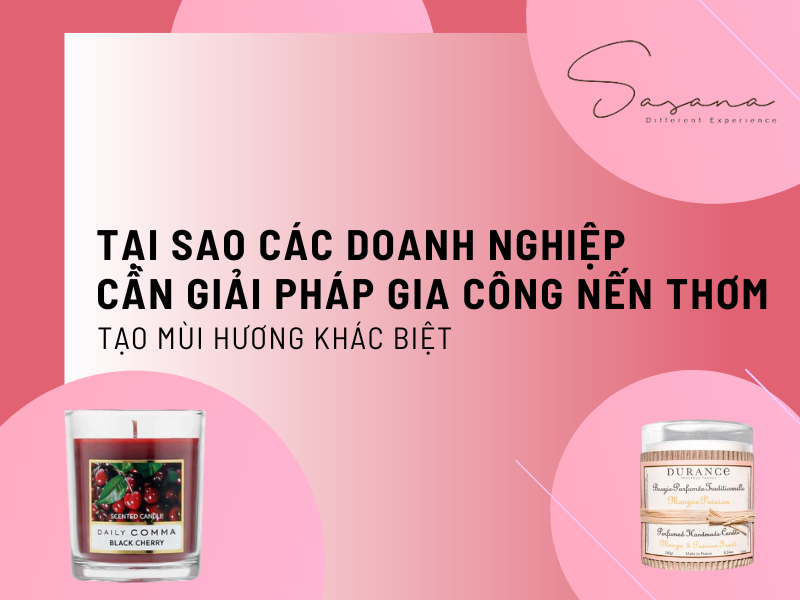 TẠI SAO CÁC DOANH NGHIỆP CẦN GIẢI PHÁP GIA CÔNG NẾN THƠM - TẠO MÙI HƯƠNG KHÁC BIỆT 