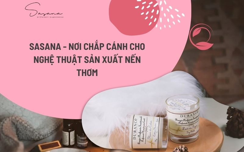 SASANA - NƠI CHẮP CÁNH CHO NGHỆ THUẬT SẢN XUẤT NẾN THƠM