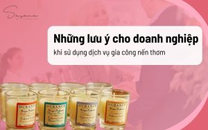 Những lưu ý cho doanh nghiệp khi sử dụng dịch vụ gia công nến thơm