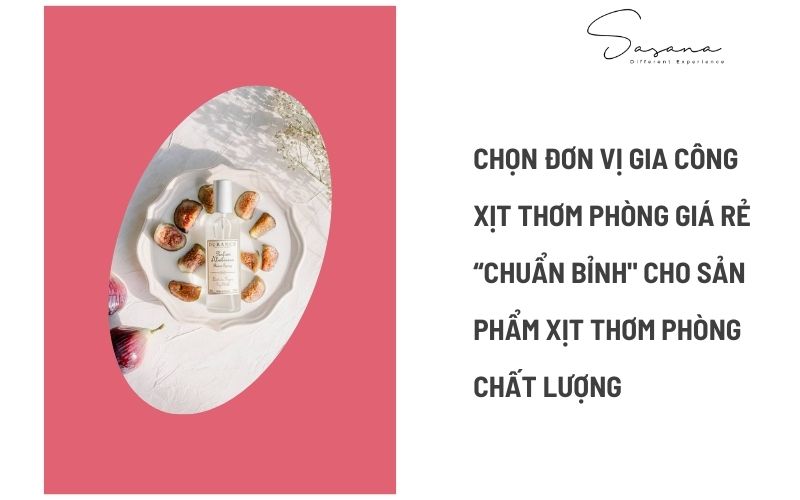 CHỌN ĐƠN VỊ GIA CÔNG XỊT THƠM PHÒNG GIÁ RẺ “CHUẨN BỈNH" CHO SẢN PHẨM XỊT THƠM PHÒNG CHẤT LƯỢNG
