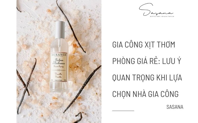 GIA CÔNG XỊT THƠM PHÒNG GIÁ RẺ: LƯU Ý QUAN TRỌNG KHI LỰA CHỌN NHÀ GIA CÔNG
