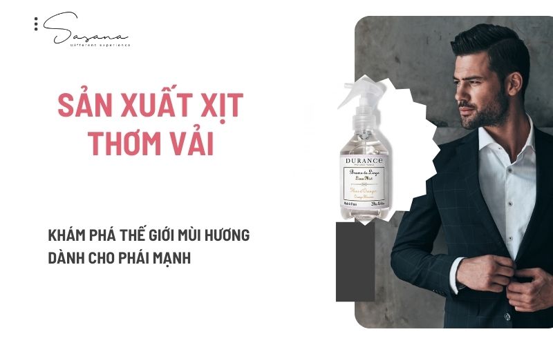 KHÁM PHÁ THẾ GIỚI SẢN XUẤT XỊT THƠM VẢI MANG MÙI HƯƠNG DÀNH CHO PHÁI MẠNH 