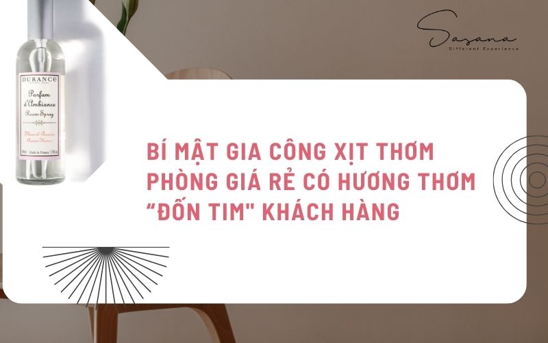 BÍ MẬT GIA CÔNG XỊT THƠM PHÒNG GIÁ RẺ CÓ HƯƠNG THƠM “ĐỐN TIM_ KHÁCH HÀNG