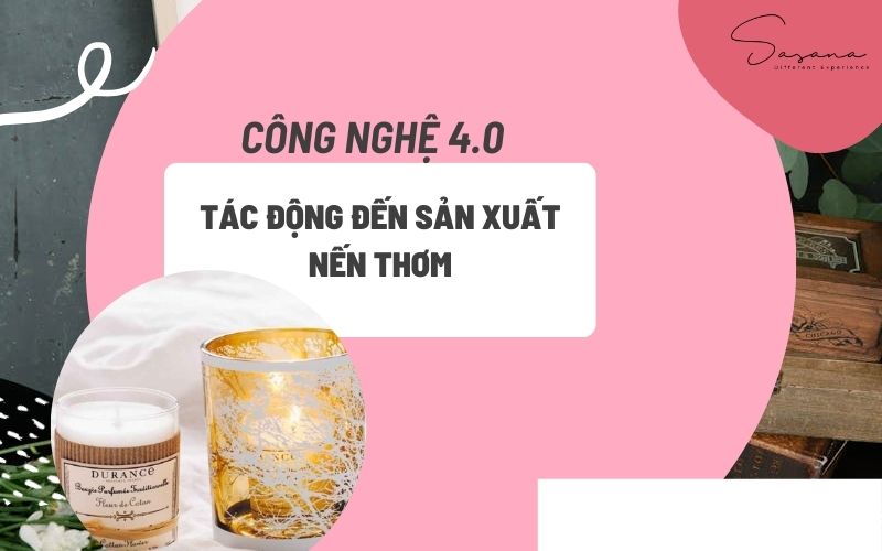 CÔNG NGHỆ 4.0 TÁC ĐỘNG ĐẾN SẢN XUẤT NẾN THƠM