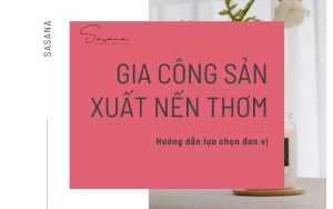 Hướng dẫn lựa chọn đơn vị gia công nến thơm giá rẻ uy tín