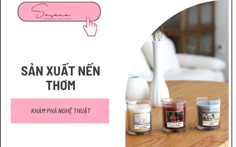 KHÁM PHÁ NGHỆ THUẬT SẢN XUẤT NẾN THƠM