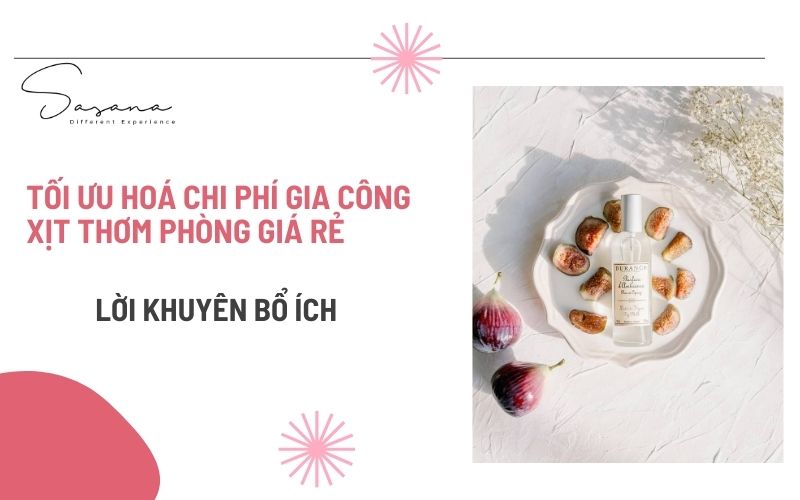 LỜI KHUYÊN BỔ ÍCH_ TỐI ƯU HOÁ CHI PHÍ GIA CÔNG XỊT THƠM PHÒNG GIÁ RẺ