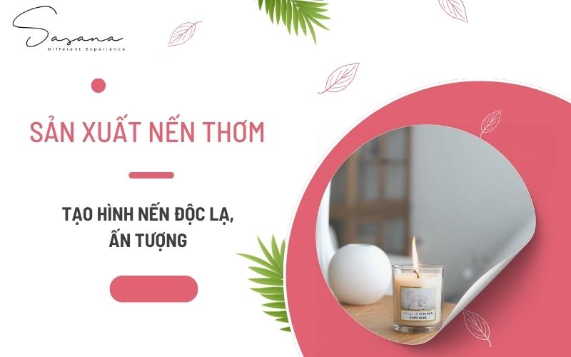 SẢN XUẤT NẾN THƠM_ TẠO HÌNH NẾN ĐỘC LẠ, ẤN TƯỢNG