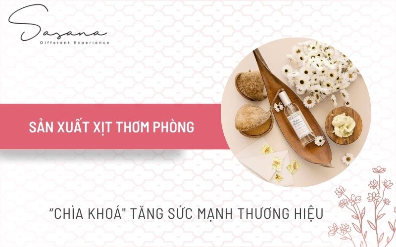 SẢN XUẤT XỊT THƠM PHÒNG_ “CHÌA KHOÁ_ TĂNG SỨC MẠNH THƯƠNG HIỆU