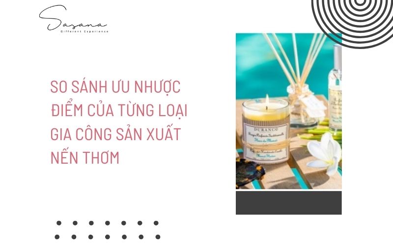 SO SÁNH ƯU NHƯỢC ĐIỂM CỦA TỪNG LOẠI GIA CÔNG SẢN XUẤT NẾN THƠM