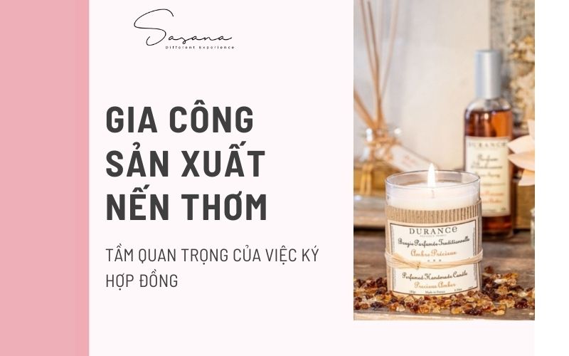 TẦM QUAN TRỌNG CỦA VIỆC KÝ HỢP ĐỒNG GIA CÔNG SẢN XUẤT NẾN THƠM