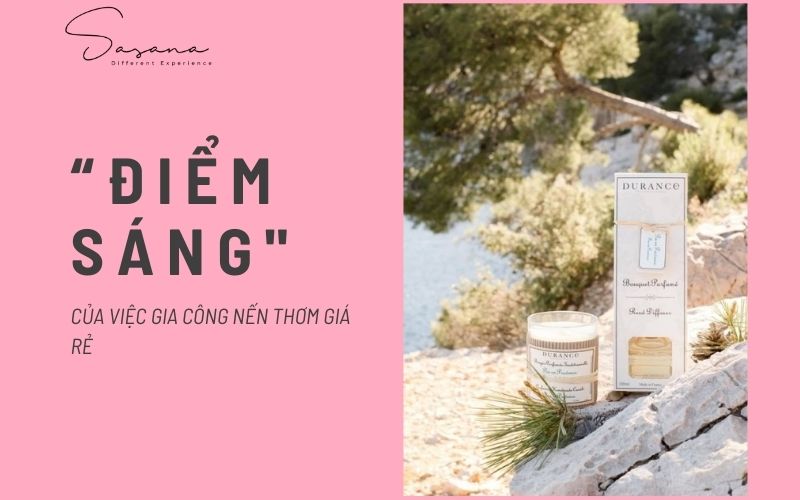 “ĐIỂM SÁNG_ CỦA VIỆC GIA CÔNG NẾN THƠM GIÁ RẺ