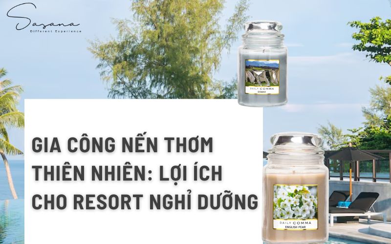 GIA CÔNG NẾN THƠM THIÊN NHIÊN_ LỢI ÍCH CHO RESORT NGHỈ DƯỠNG