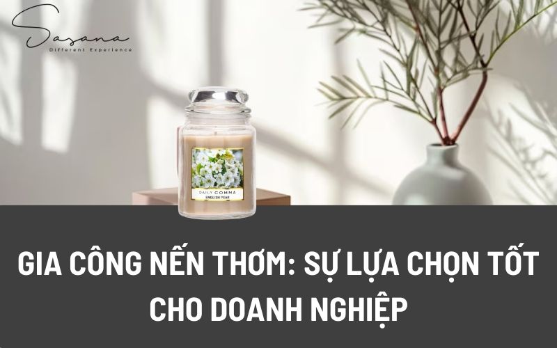 GIA CÔNG NẾN THƠM_ SỰ LỰA CHỌN TỐT CHO DOANH NGHIỆP