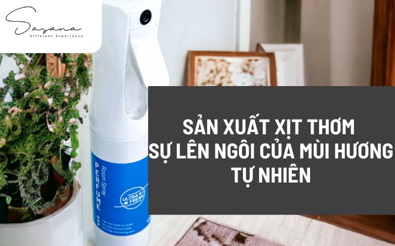 SẢN XUẤT XỊT THƠM SỰ LÊN NGÔI CỦA MÙI HƯƠNG TỰ NHIÊN