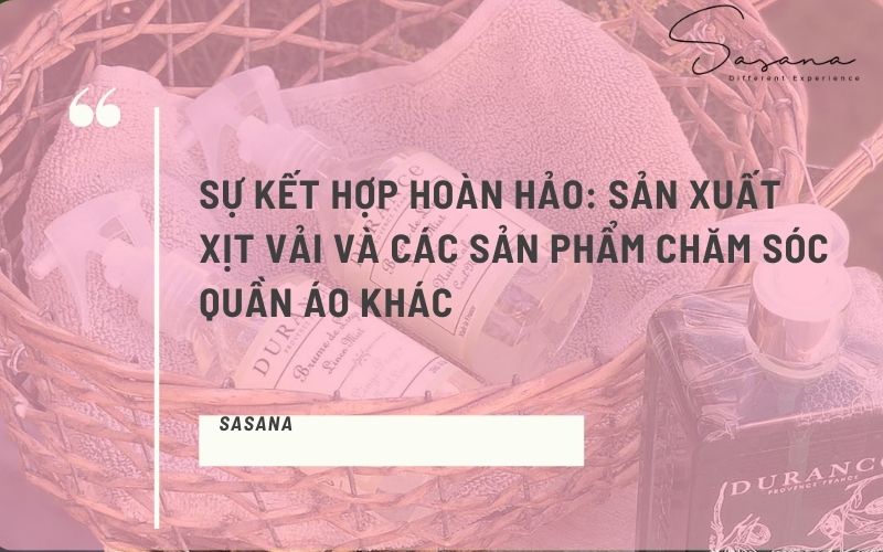 SỰ KẾT HỢP HOÀN HẢO_ SẢN XUẤT XỊT VẢI VÀ CÁC SẢN PHẨM CHĂM SÓC QUẦN ÁO KHÁC