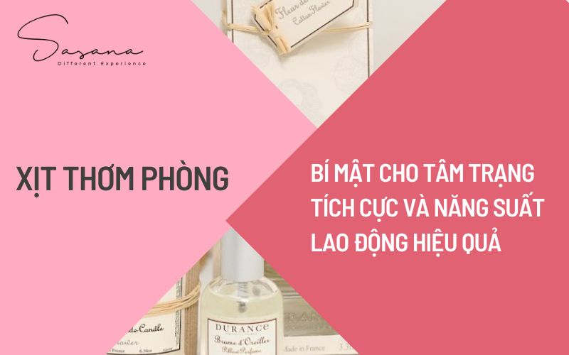 Xịt thơm phòng_ BÍ MẬT CHO TÂM TRẠNG TÍCH CỰC VÀ NĂNG SUẤT LAO ĐỘNG HIỆU QUẢ