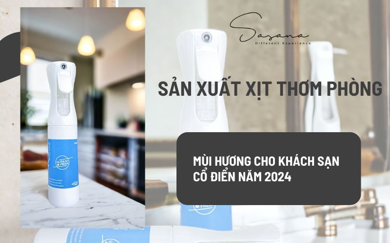 MÙI HƯƠNG SẢN XUẤT XỊT THƠM PHÒNG CHO KHÁCH SẠN CỔ ĐIỂN NĂM 2024