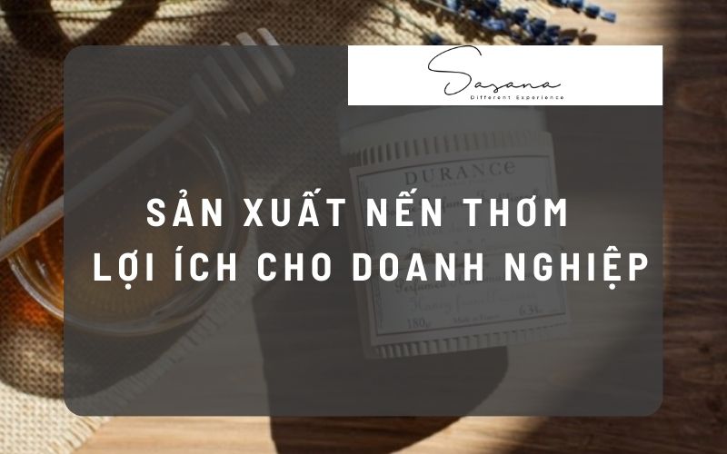 SẢN XUẤT NẾN THƠM - LỢI ÍCH CHO DOANH NGHIỆP