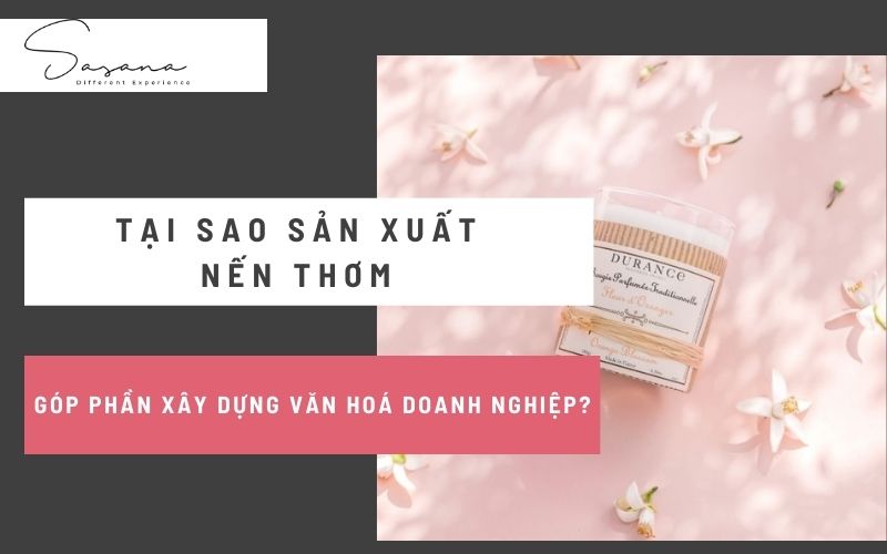 TẠI SAO SẢN XUẤT NẾN THƠM GÓP PHẦN X Y DỰNG VĂN HOÁ DOANH NGHIỆP