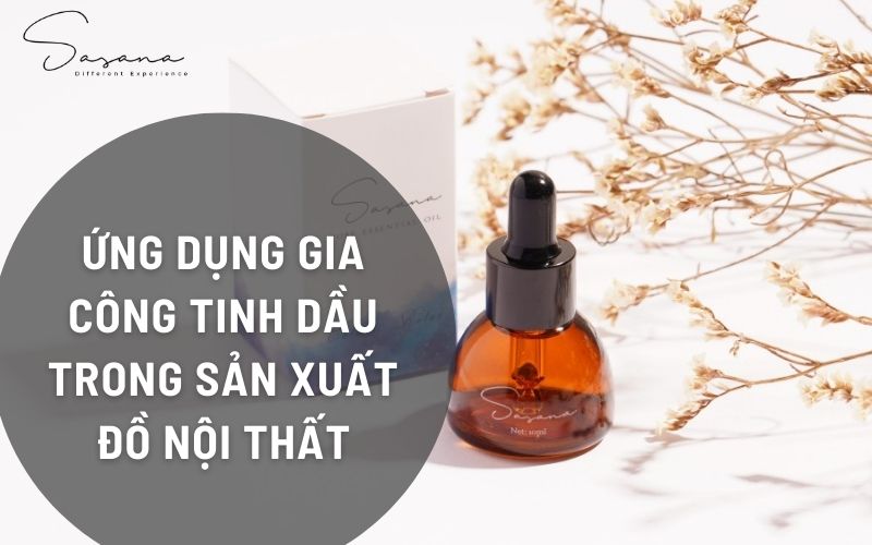 ỨNG DỤNG GIA CÔNG TINH DẦU TRONG SẢN XUẤT ĐỒ NỘI THẤT