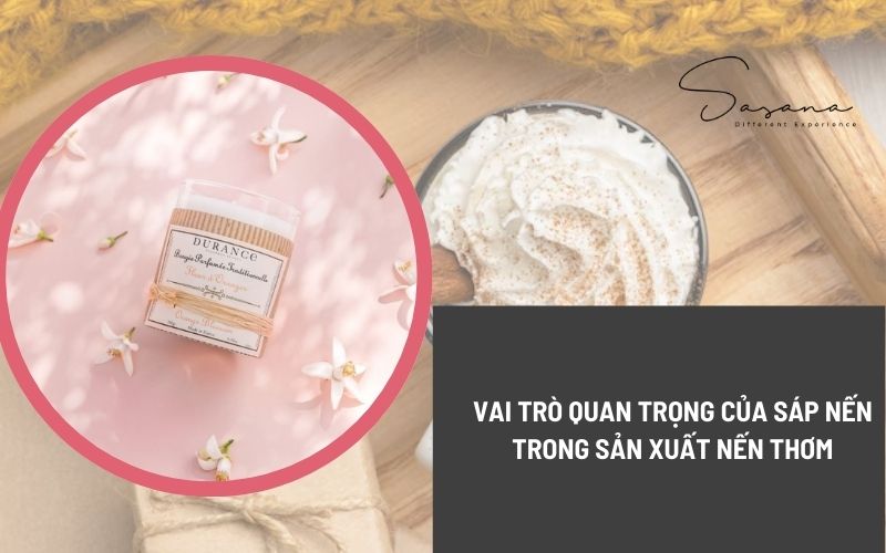 VAI TRÒ QUAN TRỌNG CỦA SÁP NẾN TRONG SẢN XUẤT NẾN THƠM