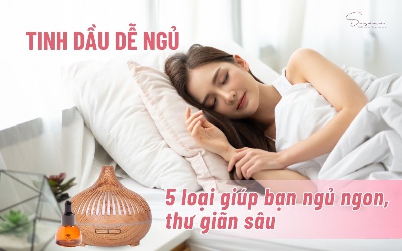 tinh-dau-de-ngu-5-loai-giup-ban-ngu-ngon-thu-gian