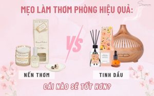 meo-lam-thom-phong-hieu-qua-nen-thom-vs-tinh-dau-cai-nao-tot-hon