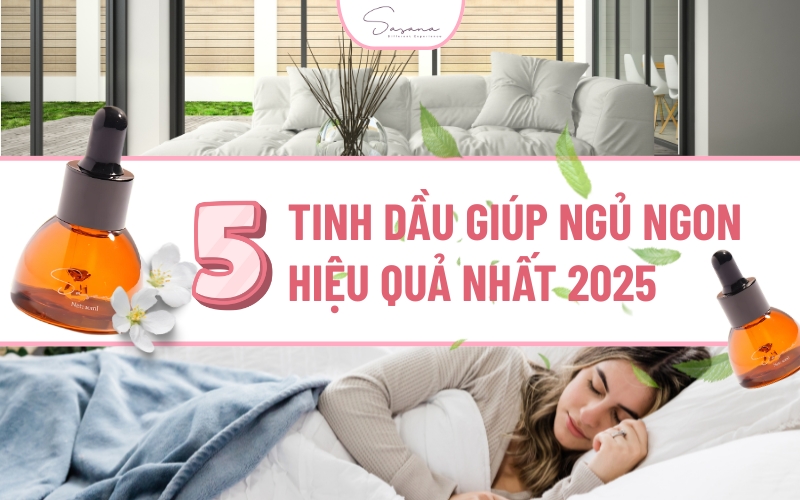 top5-tinh-dau-giup-ngu-ngon-ban-chay-nhat-2025