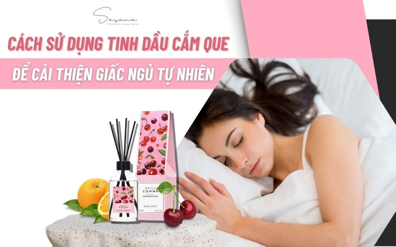 cach-su-dung-tinh-dau-cam-que-de-cai-thien-giac-ngu-tu-nhien